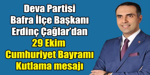 Deva Partisi Bafra İlçe Başkanı Erdinç Çağlar’dan 29 Ekim  Cumhuriyet Bayramı Kutlama mesajı